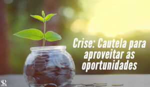 Crise: Cautela para aproveitar as oportunidades
