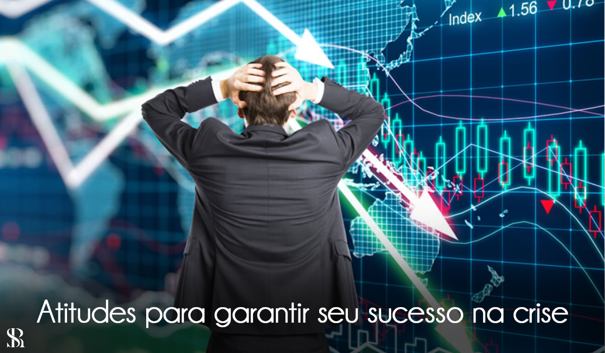 Atitudes para garantir seu sucesso na crise