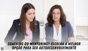 Coaching ou Mentoring? Escolha a melhor opção para seu autodesenvolvimento