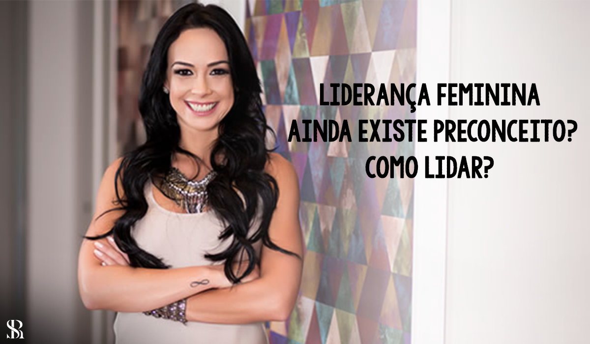 Liderança Feminina – Ainda existe preconceito? Como lidar?