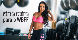 Minha rotina para o WBFF