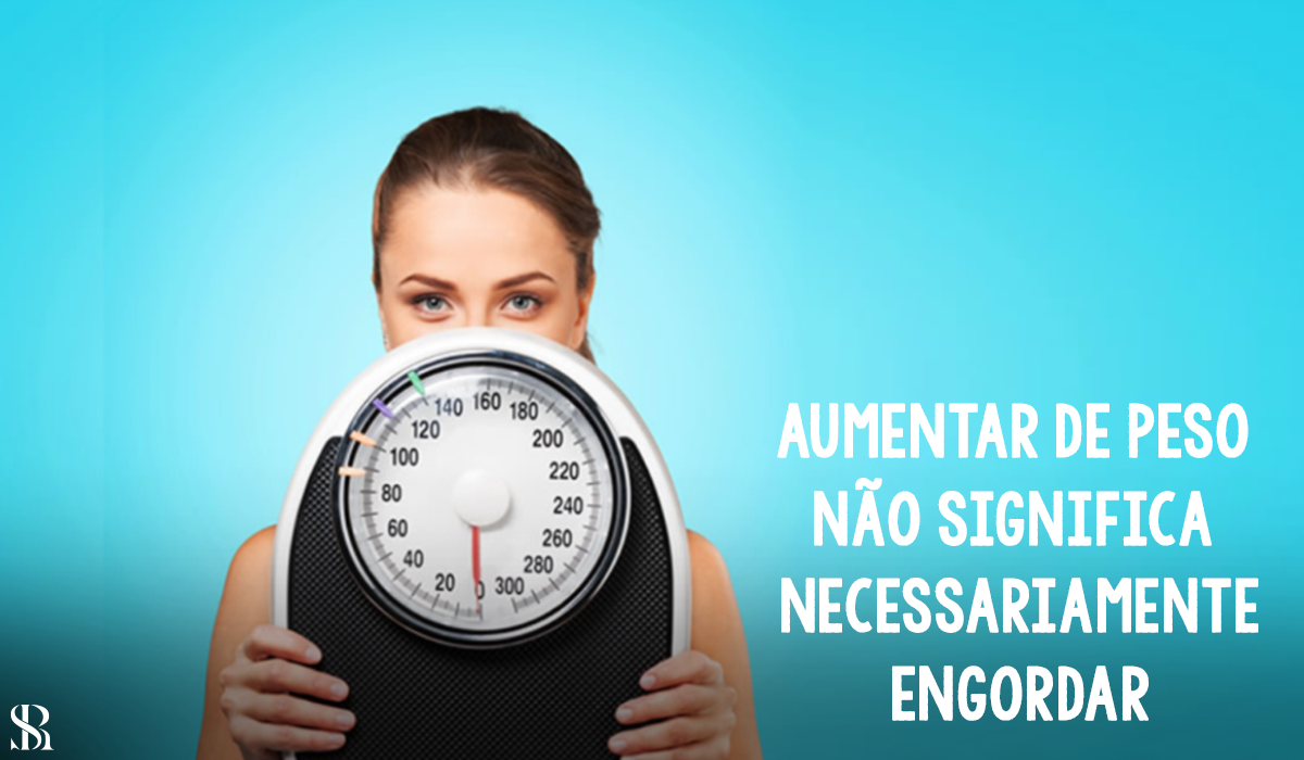 Aumentar de peso não significa necessariamente engordar