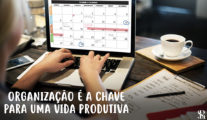 Organização é a chave para uma vida produtiva