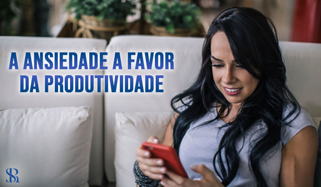 A ansiedade a favor da produtividade