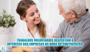 Trabalhos voluntários despertam o interesse das empresas na hora da contratação