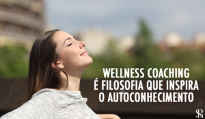 Wellness coaching é filosofia que inspira o autoconhecimento e vai muito além de uma técnica para emagrecer