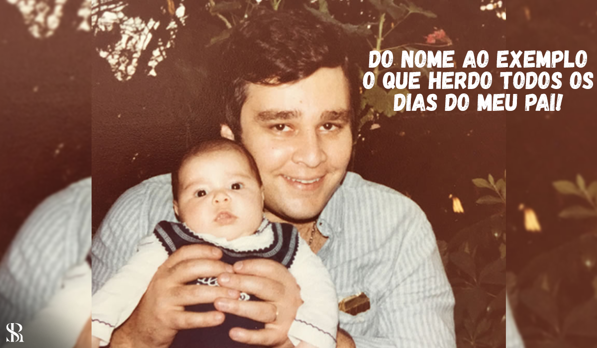 Do nome ao exemplo - O que herdo todos os dias do meu pai!