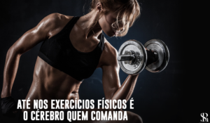 Até nos exercícios físicos é o cérebro quem comanda