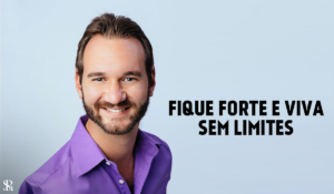 Fique forte e viva sem limites como Nick Vujicic