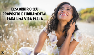 Descobrir o seu propósito é fundamental para uma vida plena