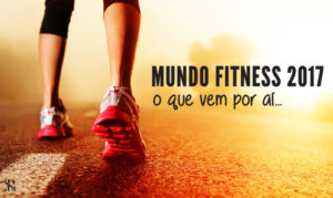 Mundo fitness 2017: o que vem por aí…