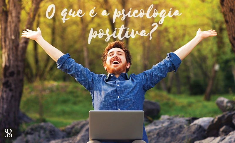 O que é a psicologia positiva 