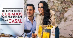 Os benefícios e cuidados para empreender e trabalhar em casal