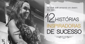 Se você está pensando em desistir, leia isso: 12 histórias inspiradoras de sucesso!