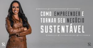 Como empreender para tornar seu negócio sustentável