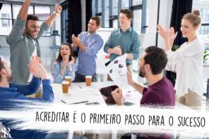 Acreditar é o primeiro passo para o sucesso