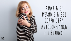 Amar a si mesmo e a seu corpo gera autoconfiança e liberdade