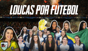 Elas na Copa: Loucas por futebol