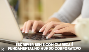 Escrever bem e com clareza é fundamental no mundo corporativo