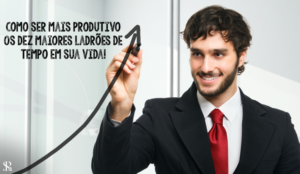 Como ser mais produtivo: Os dez maiores ladrões de tempo em sua vida!