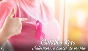 Outubro Rosa – autoestima e câncer de mama