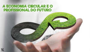 A economia circular e o profissional do futuro