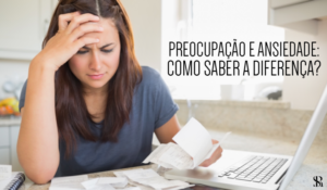 Preocupação e Ansiedade: Como saber a diferença?