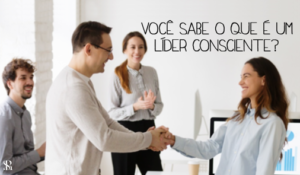 Você sabe o que é um líder consciente?