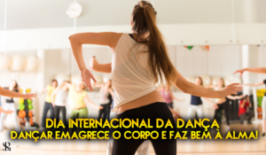 Dia Internacional da Dança – Dançar emagrece o corpo e faz bem à alma!