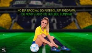 No Dia Nacional do Futebol, um panorama do novo status do futebol feminino