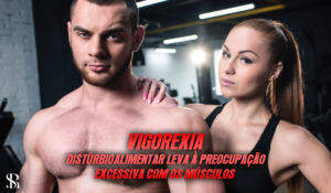 Vigorexia – distúrbio alimentar leva à preocupação excessiva com os músculos