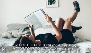 Quarentena: A hora ideal para se aprofundar no autoconhecimento