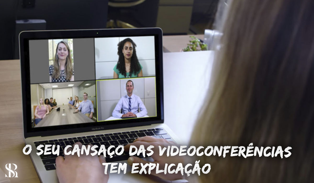 O seu cansaço das videoconferências tem explicação