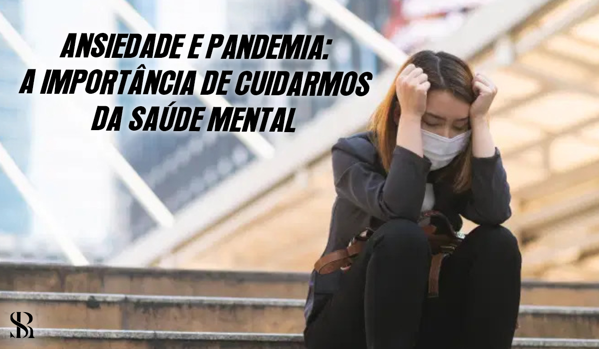 Ansiedade e pandemia: a importância de cuidarmos da saúde mental