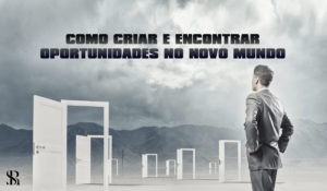 Como criar e encontrar oportunidades no novo mundo