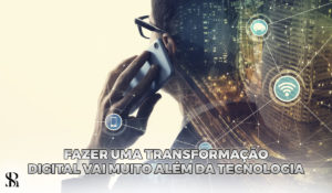 Fazer uma transformação digital vai muito além da tecnologia