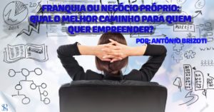 Franquia ou negócio próprio: qual o melhor caminho para quem quer empreender?