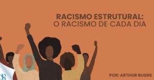 Racismo Estrutural: o racismo de cada dia