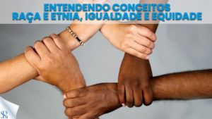 Entendendo conceitos – Raça e etnia, igualdade e equidade