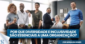 Por que diversidade e inclusividade são essenciais a uma organização?