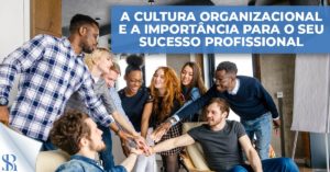 A Cultura organizacional e a importância para o seu sucesso profissional