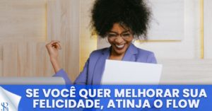 Se você quer melhorar sua felicidade, atinja o flow